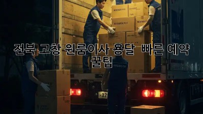 전북 고창 원룸이사 용달, 🚀💨 빠른 예약 꿀팁!